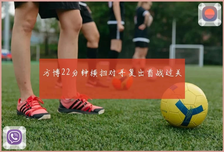 方博22分钟横扫对手复出首战过关