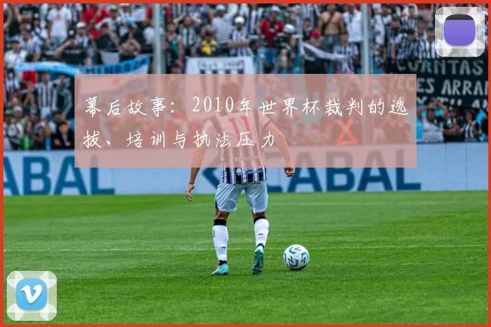 幕后故事：2010年世界杯裁判的选拔、培训与执法压力