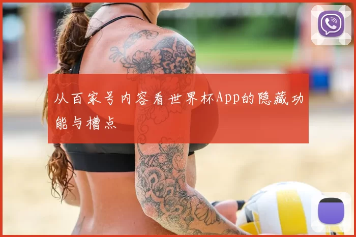 从百家号内容看世界杯App的隐藏功能与槽点