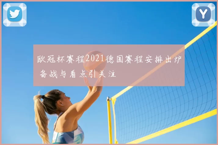 欧冠杯赛程2021德国赛程安排出炉 备战与看点引关注