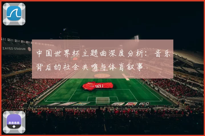 中国世界杯主题曲深度分析：音乐背后的社会共鸣与体育叙事
