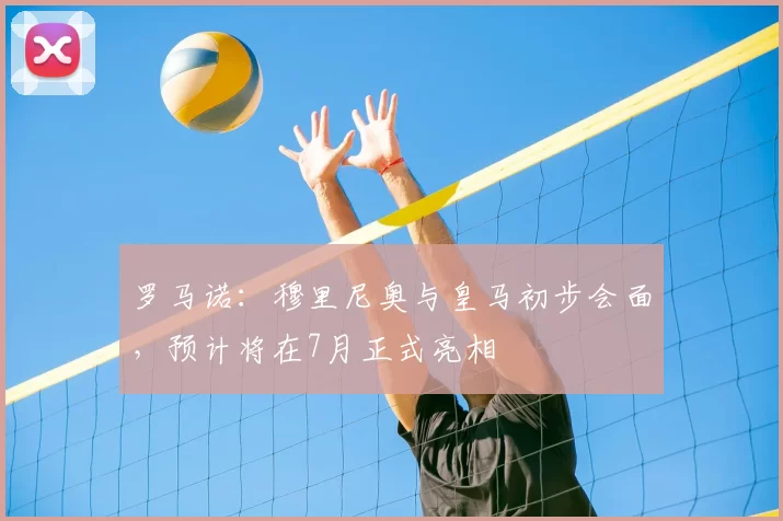 罗马诺:穆里尼奥与皇马初步会面,预计将在7月正式亮相