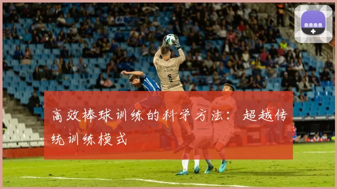 高效棒球训练的科学方法:超越传统训练模式